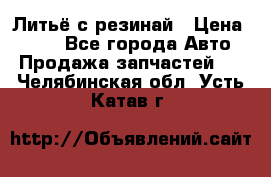 Литьё с резинай › Цена ­ 300 - Все города Авто » Продажа запчастей   . Челябинская обл.,Усть-Катав г.